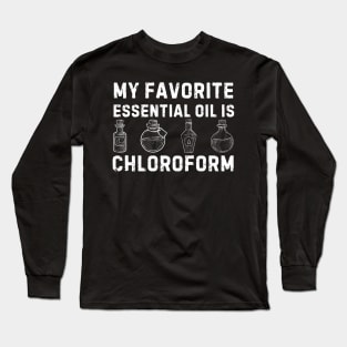 My Favorite Essential Oil Is Chloroform Long Sleeve T-Shirt